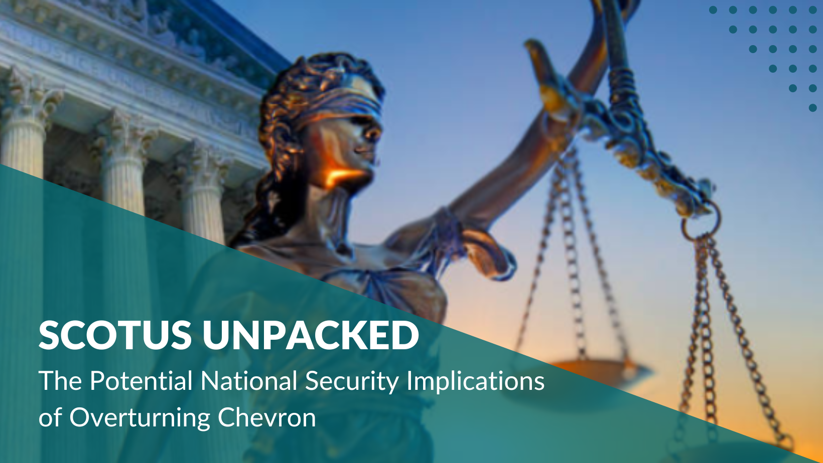 SCOTUS UNPACKED: The Potential National Security Implications of Overturning Chevron